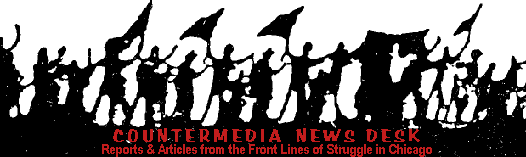 CounterMedia News Desk: 
Reports & Articles from the Front Lines of Struggle in Chicago